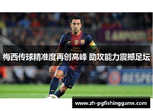 梅西传球精准度再创高峰 助攻能力震撼足坛