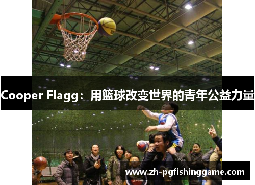 Cooper Flagg：用篮球改变世界的青年公益力量